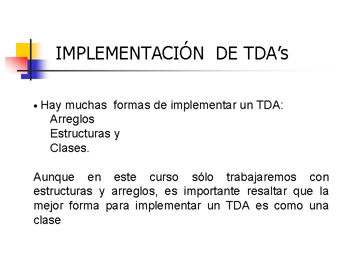 IMPLEMENTACIÓN DE TDA’s • Hay muchas formas de implementar un TDA: Arreglos Estructuras y IMPLEMENTACIÓN DE TDA’s • Hay muchas formas de implementar un TDA: Arreglos Estructuras y