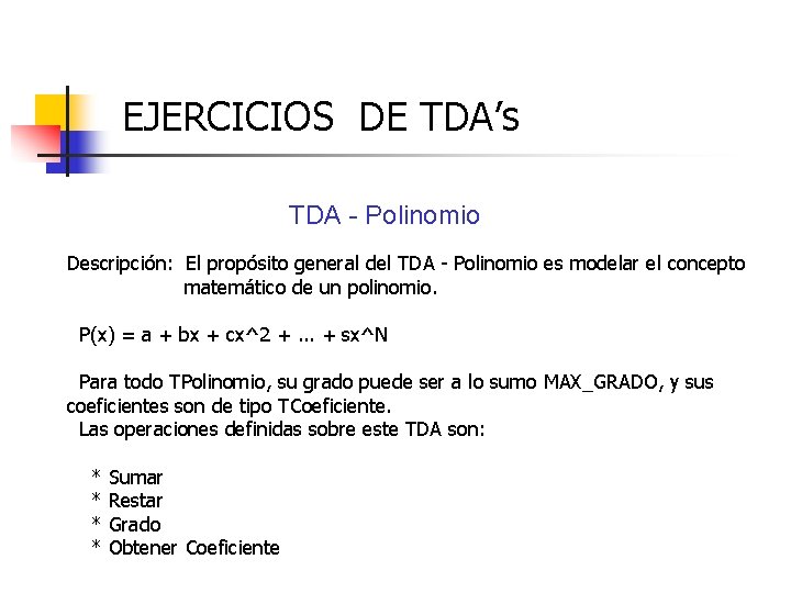 EJERCICIOS DE TDA’s TDA - Polinomio Descripción: El propósito general del TDA - Polinomio EJERCICIOS DE TDA’s TDA - Polinomio Descripción: El propósito general del TDA - Polinomio