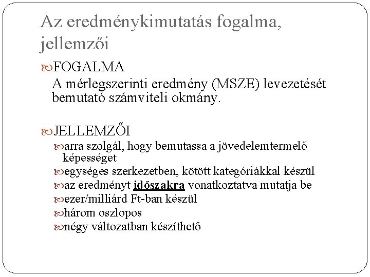 Az eredménykimutatás fogalma, jellemzői FOGALMA A mérlegszerinti eredmény (MSZE) levezetését bemutató számviteli okmány. JELLEMZŐI