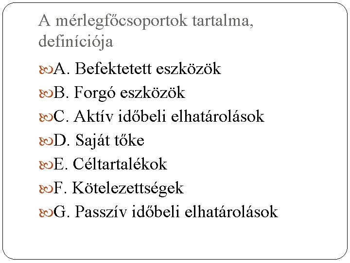 A mérlegfőcsoportok tartalma, definíciója A. Befektetett eszközök B. Forgó eszközök C. Aktív időbeli elhatárolások