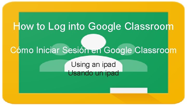 How to Log into Google Classroom Cómo Iniciar Sesión en Google Classroom Using an