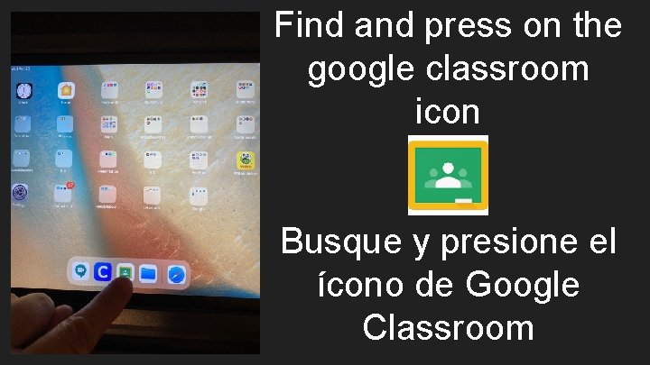 Find and press on the google classroom icon Busque y presione el ícono de