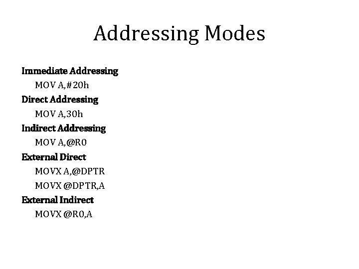 Addressing Modes Immediate Addressing MOV A, #20 h Direct Addressing MOV A, 30 h