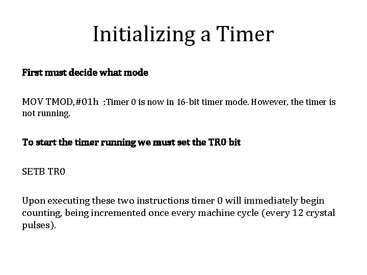 Initializing a Timer First must decide what mode MOV TMOD, #01 h ; Timer