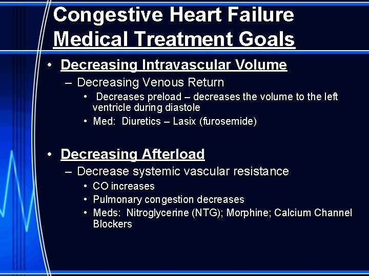 Congestive Heart Failure Medical Treatment Goals • Decreasing Intravascular Volume – Decreasing Venous Return