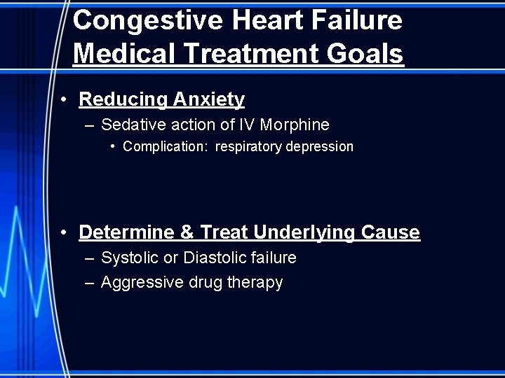 Congestive Heart Failure Medical Treatment Goals • Reducing Anxiety – Sedative action of IV