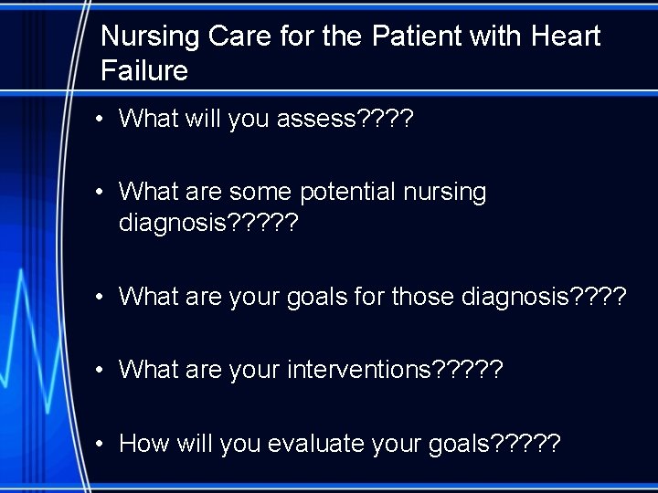 Nursing Care for the Patient with Heart Failure • What will you assess? ?