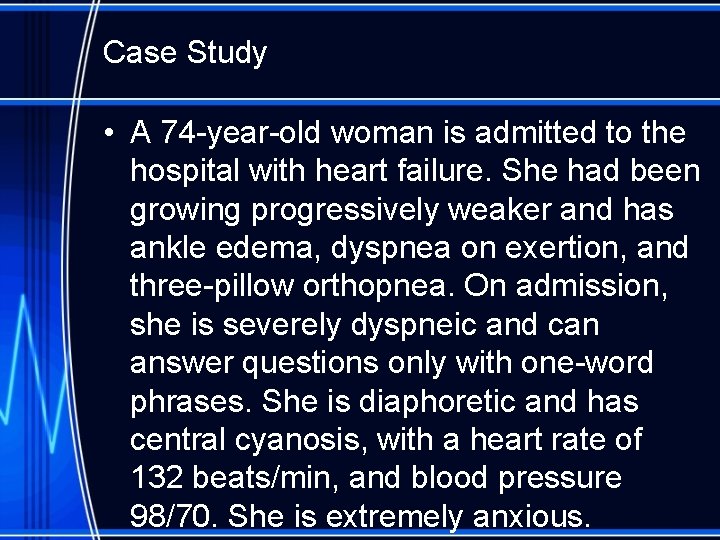 Case Study • A 74 -year-old woman is admitted to the hospital with heart