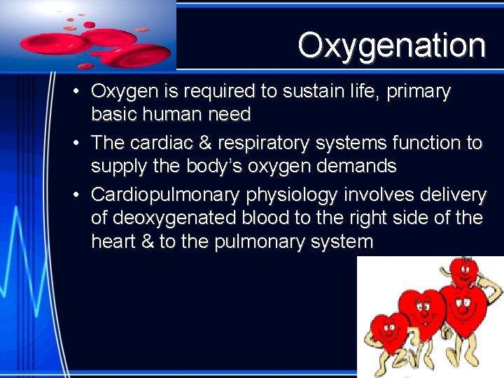 Oxygenation • Oxygen is required to sustain life, primary basic human need • The