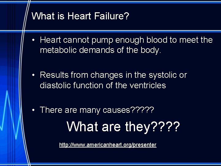 What is Heart Failure? • Heart cannot pump enough blood to meet the metabolic