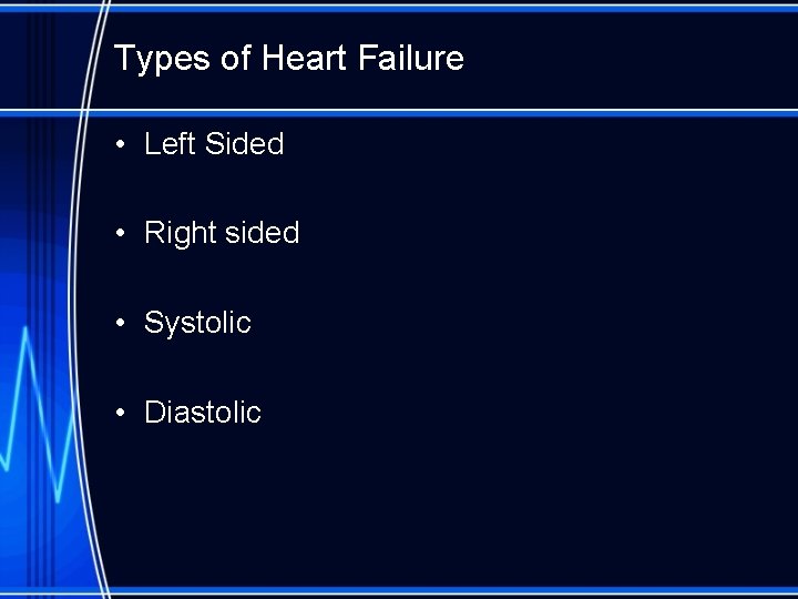 Types of Heart Failure • Left Sided • Right sided • Systolic • Diastolic