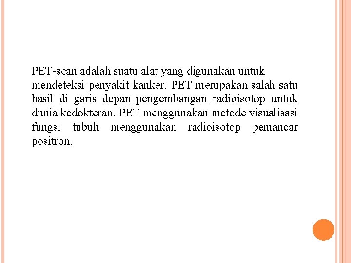 PET-scan adalah suatu alat yang digunakan untuk mendeteksi penyakit kanker. PET merupakan salah satu