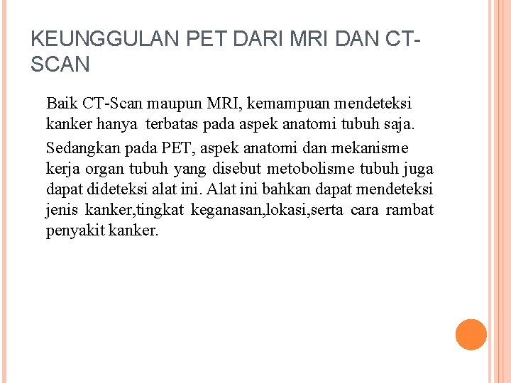 KEUNGGULAN PET DARI MRI DAN CTSCAN Baik CT-Scan maupun MRI, kemampuan mendeteksi kanker hanya