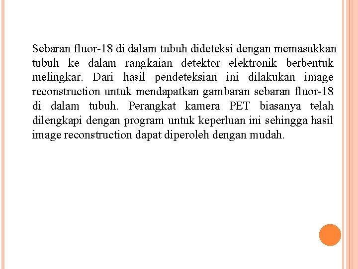 Sebaran fluor-18 di dalam tubuh dideteksi dengan memasukkan tubuh ke dalam rangkaian detektor elektronik