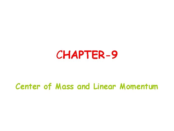 CHAPTER-9 Center of Mass and Linear Momentum 