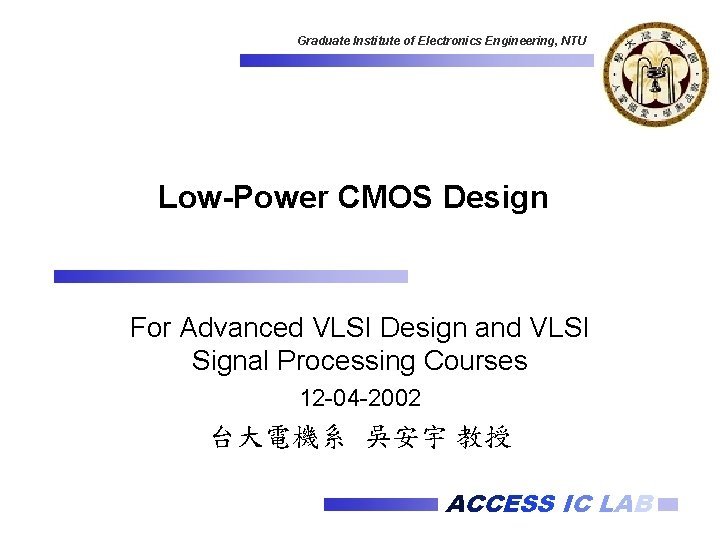 Graduate Institute of Electronics Engineering, NTU Low-Power CMOS Design For Advanced VLSI Design and