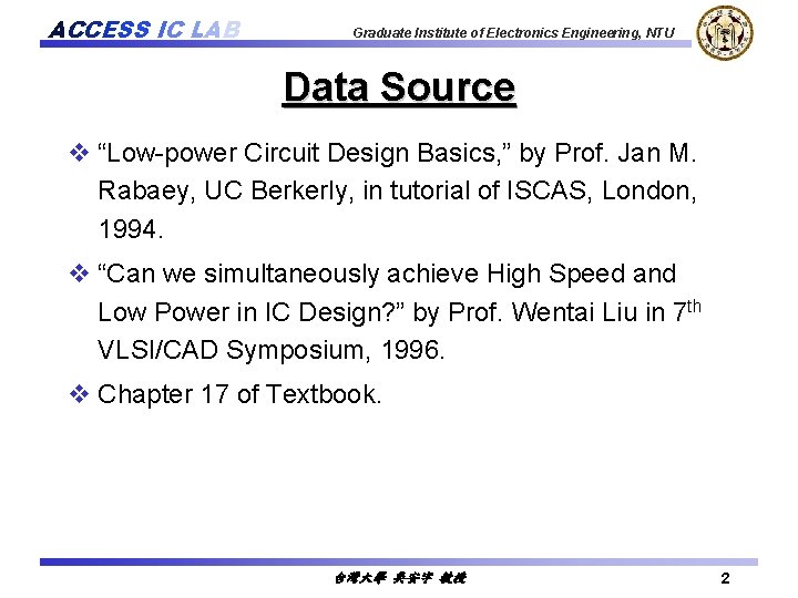 ACCESS IC LAB Graduate Institute of Electronics Engineering, NTU Data Source v “Low-power Circuit