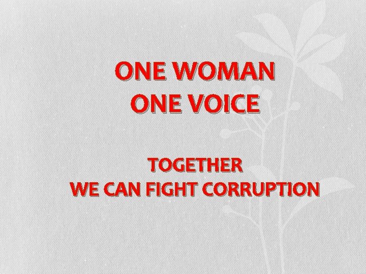 ONE WOMAN ONE VOICE TOGETHER WE CAN FIGHT CORRUPTION 