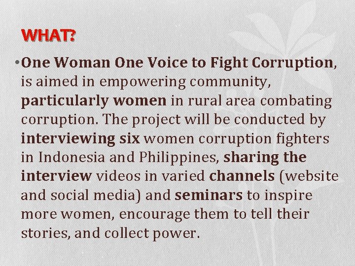 WHAT? • One Woman One Voice to Fight Corruption, is aimed in empowering community,