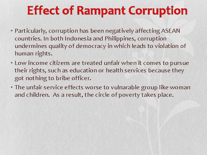 Effect of Rampant Corruption • Particularly, corruption has been negatively affecting ASEAN countries. In