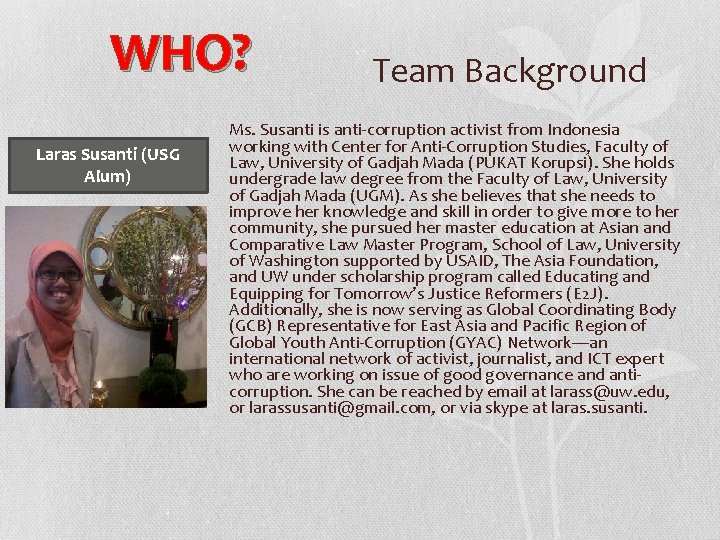WHO? Laras Susanti (USG Alum) Team Background Ms. Susanti is anti-corruption activist from Indonesia