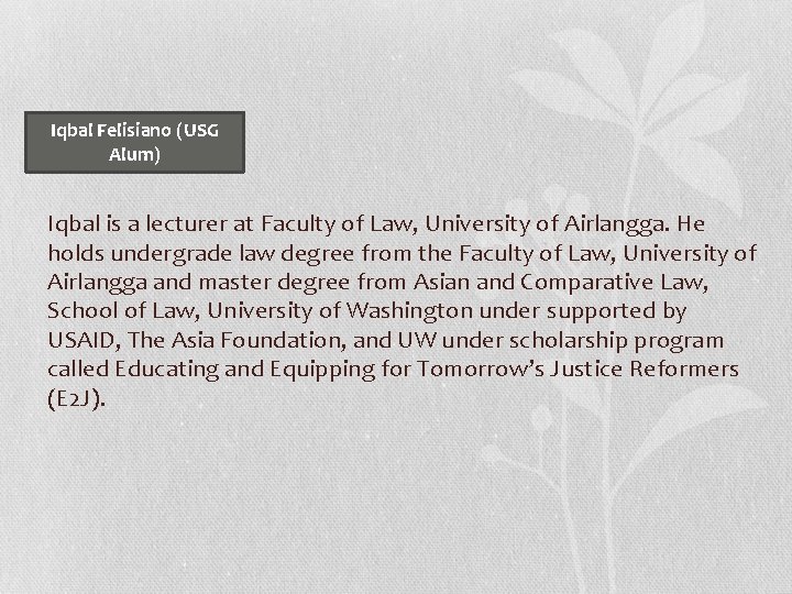 Iqbal Felisiano (USG Alum) Iqbal is a lecturer at Faculty of Law, University of