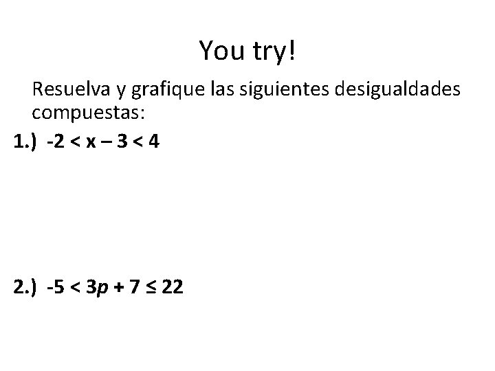 You try! Resuelva y grafique las siguientes desigualdades compuestas: 1. ) -2 < x