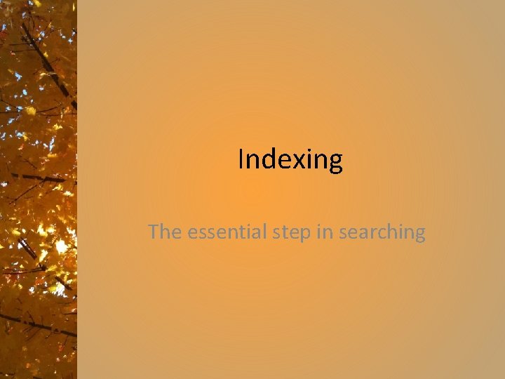 Indexing The essential step in searching 