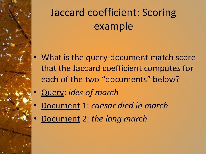 Jaccard coefficient: Scoring example • What is the query-document match score that the Jaccard