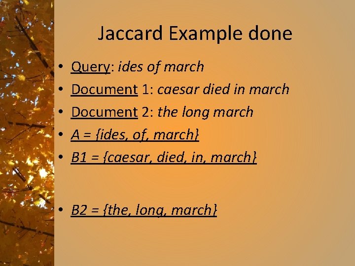 Jaccard Example done • • • Query: ides of march Document 1: caesar died