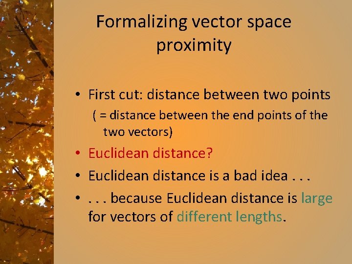 Formalizing vector space proximity • First cut: distance between two points ( = distance