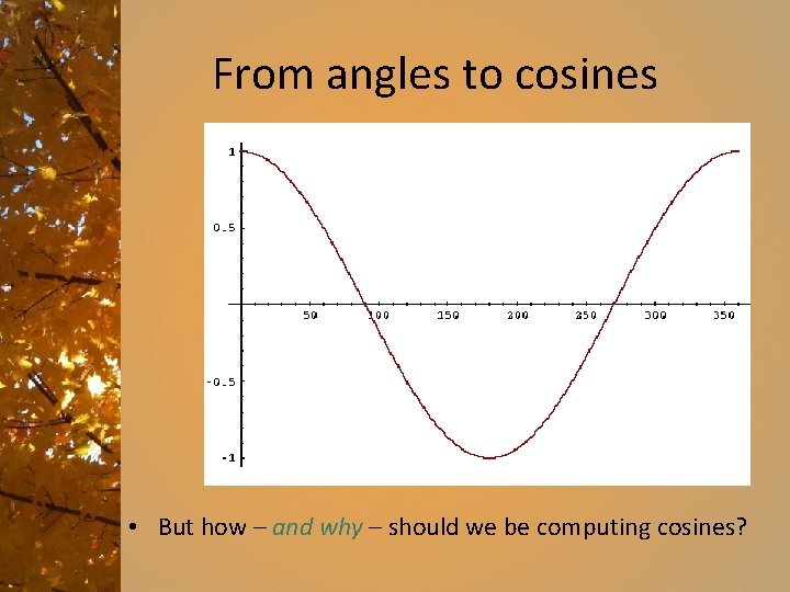 From angles to cosines • But how – and why – should we be