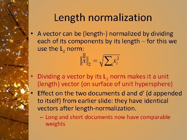 Length normalization • A vector can be (length-) normalized by dividing each of its