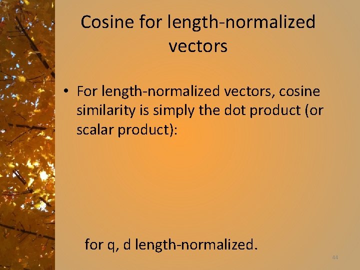 Cosine for length-normalized vectors • For length-normalized vectors, cosine similarity is simply the dot