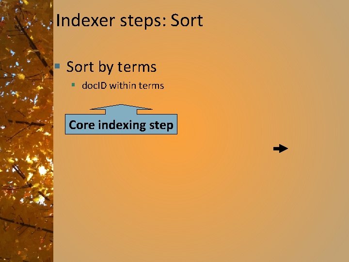 Indexer steps: Sort § Sort by terms § doc. ID within terms Core indexing