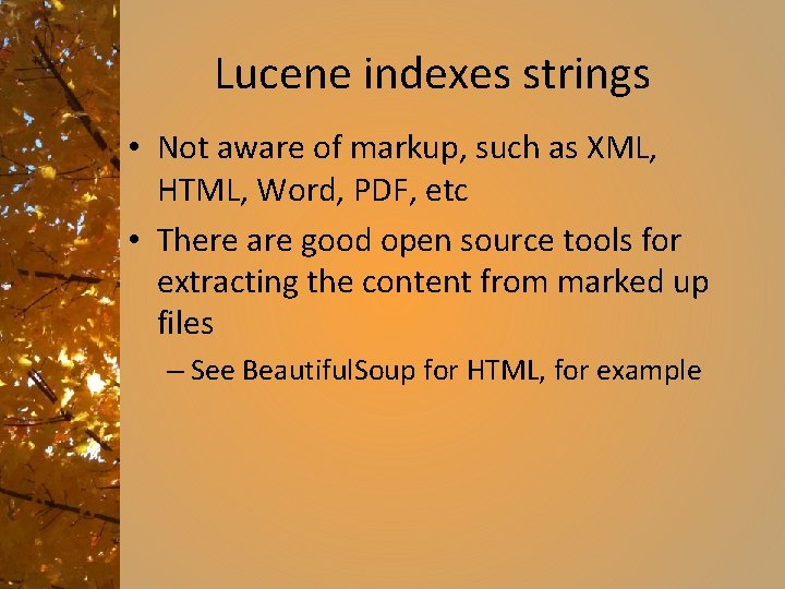 Lucene indexes strings • Not aware of markup, such as XML, HTML, Word, PDF,