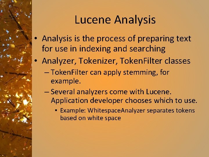 Lucene Analysis • Analysis is the process of preparing text for use in indexing
