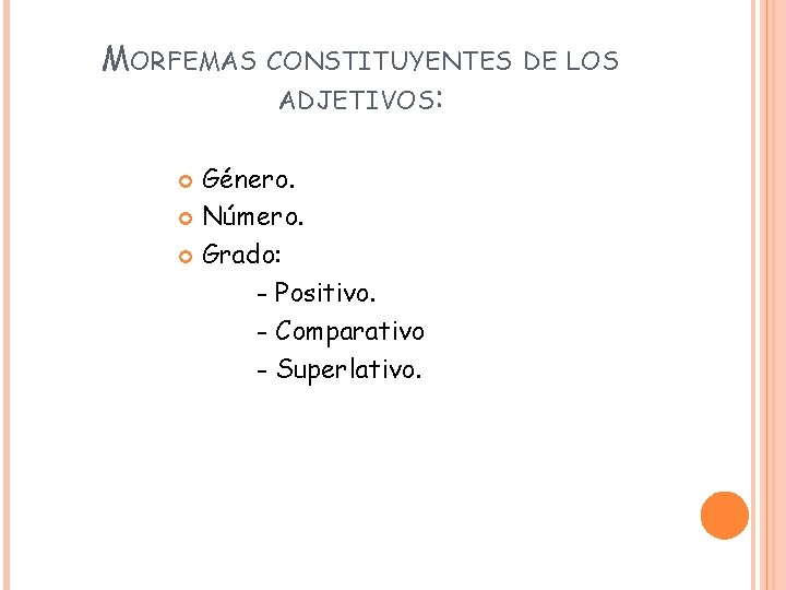 MORFEMAS CONSTITUYENTES DE LOS ADJETIVOS: Género. Número. Grado: - Positivo. - Comparativo - Superlativo.