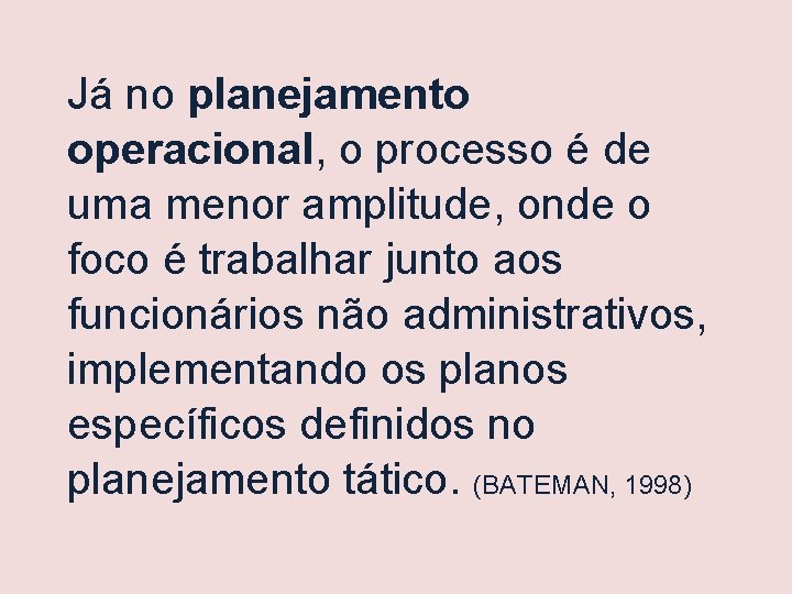 Já no planejamento operacional, o processo é de uma menor amplitude, onde o foco