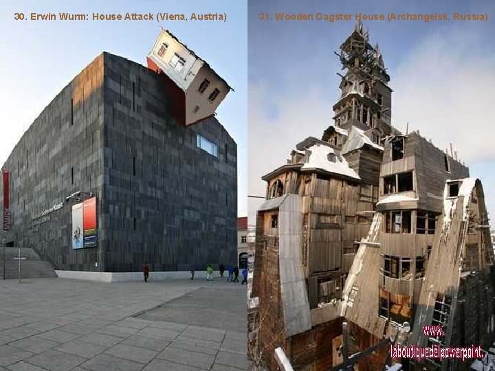 30. Erwin Wurm: House Attack (Viena, Austria) 31. Wooden Gagster House (Archangelsk, Russia) 