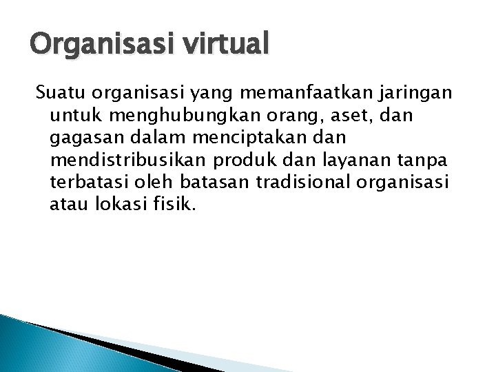 Organisasi virtual Suatu organisasi yang memanfaatkan jaringan untuk menghubungkan orang, aset, dan gagasan dalam