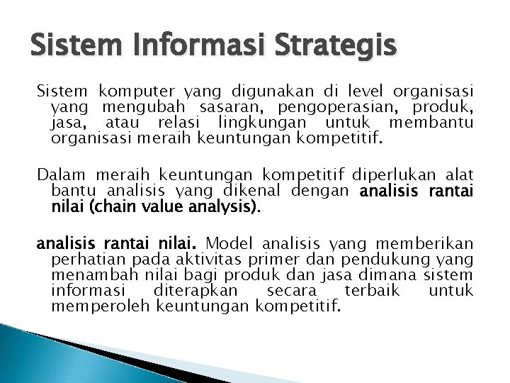 Sistem Informasi Strategis Sistem komputer yang digunakan di level organisasi yang mengubah sasaran, pengoperasian,
