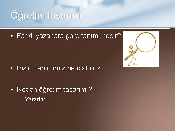 Öğretim tasarımı • Farklı yazarlara göre tanımı nedir? • Bizim tanımımız ne olabilir? •