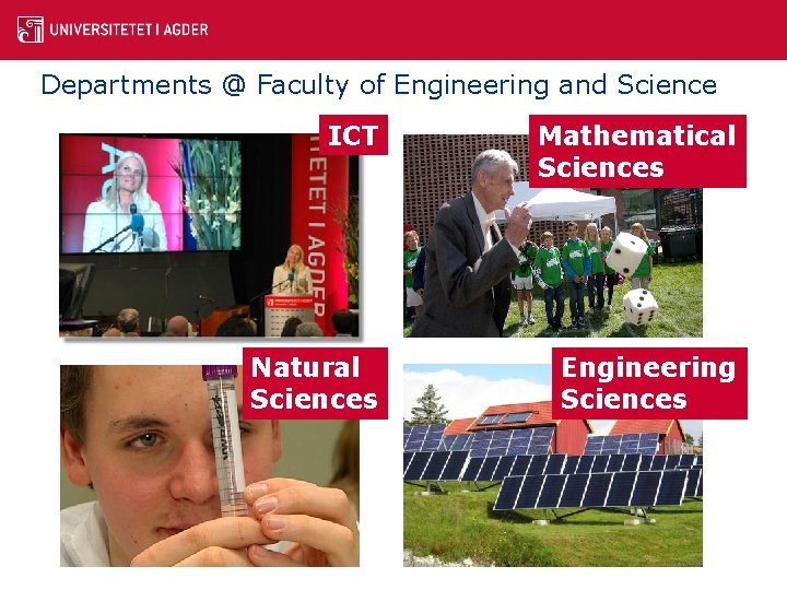 Departments @ Faculty of Engineering and Science ICT Mathematical Sciences Natural Sciences Engineering Sciences