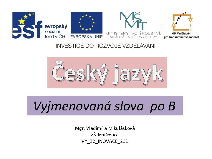 Český jazyk Vyjmenovaná slova po B Mgr. Vladimíra Mikulášková ZŠ Jenišovice VY_32_INOVACE_201 