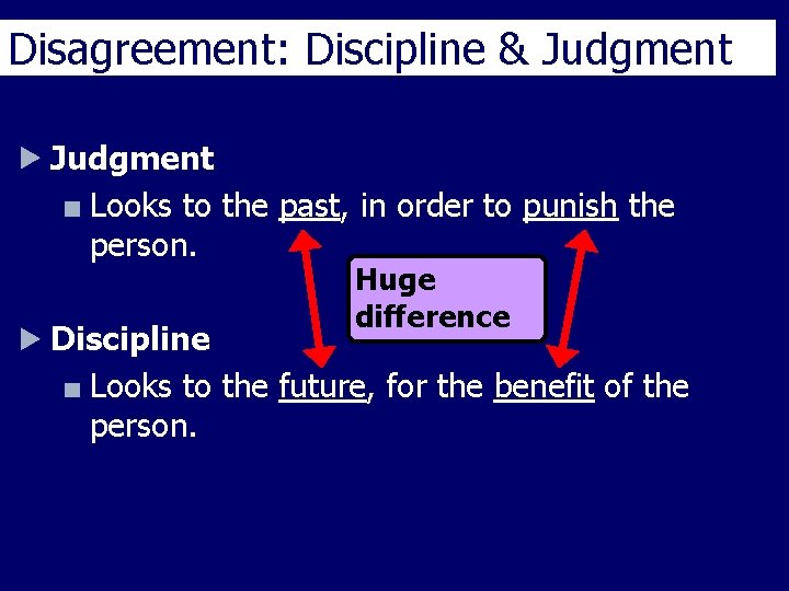 Disagreement: Discipline & Judgment Looks to the past, in order to punish the person.