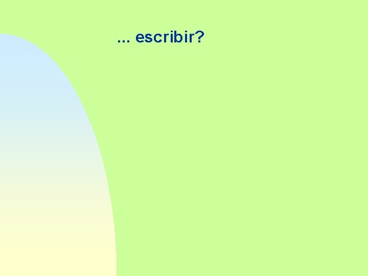 . . . escribir? 