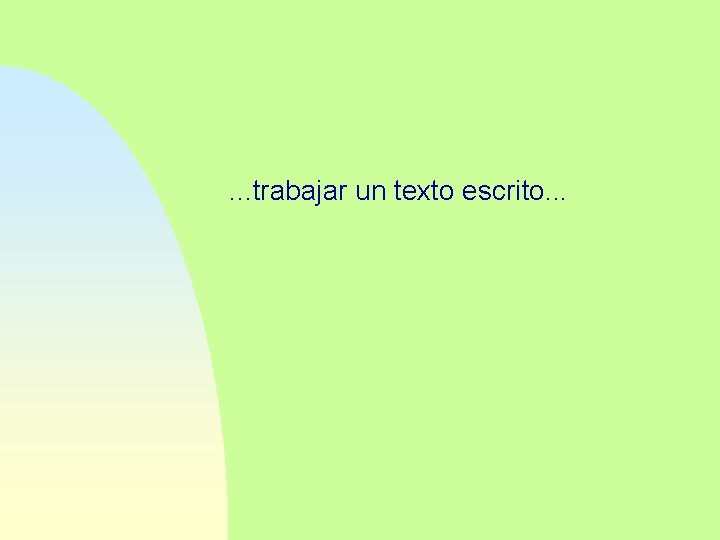 . . . trabajar un texto escrito. . . 