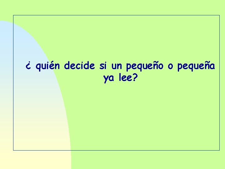 ¿ quién decide si un pequeño o pequeña ya lee? 