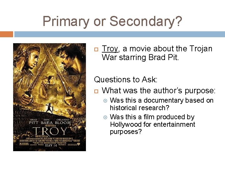 Primary or Secondary? Troy, a movie about the Trojan War starring Brad Pit. Questions